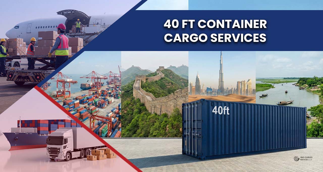 40 FT Container Cargo Services in UAE, Bangladesh & China